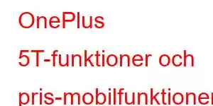 OnePlus 5T-funktioner och pris-mobilfunktioner