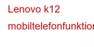 Lenovo k12 mobiltelefonfunktioner