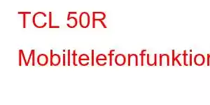 TCL 50R Mobiltelefonfunktioner