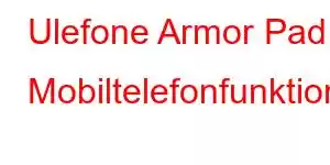 Ulefone Armor Pad Mobiltelefonfunktioner