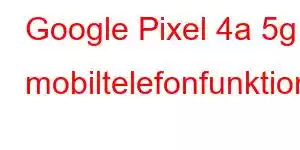 Google Pixel 4a 5g mobiltelefonfunktioner