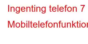 Ingenting telefon 7 Mobiltelefonfunktioner