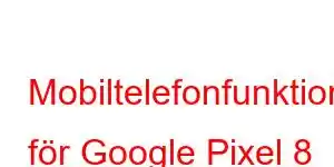 Mobiltelefonfunktioner för Google Pixel 8 Pro