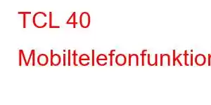 TCL 40 Mobiltelefonfunktioner