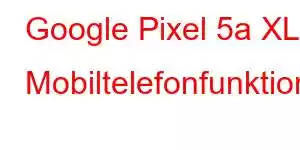 Google Pixel 5a XL Mobiltelefonfunktioner