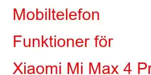 Mobiltelefon Funktioner för Xiaomi Mi Max 4 Pro