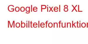 Google Pixel 8 XL Mobiltelefonfunktioner