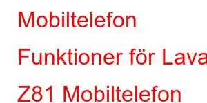 Mobiltelefon Funktioner för Lava Z81 Mobiltelefon