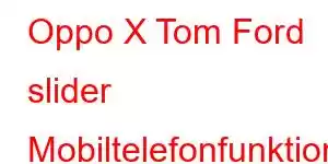 Oppo X Tom Ford slider Mobiltelefonfunktioner