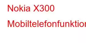 Nokia X300 Mobiltelefonfunktioner