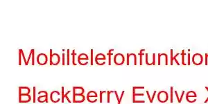 Mobiltelefonfunktioner BlackBerry Evolve X Mobile Phone Features