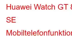 Huawei Watch GT 8 SE Mobiltelefonfunktioner