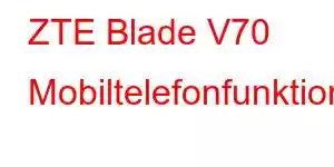 ZTE Blade V70 Mobiltelefonfunktioner