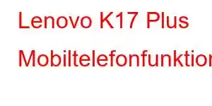 Lenovo K17 Plus Mobiltelefonfunktioner