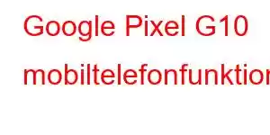 Google Pixel G10 mobiltelefonfunktioner