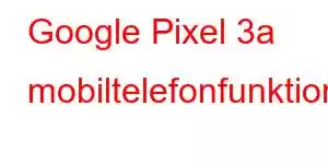 Google Pixel 3a mobiltelefonfunktioner