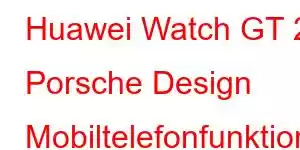 Huawei Watch GT 2 Porsche Design Mobiltelefonfunktioner