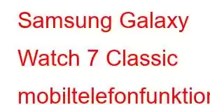 Samsung Galaxy Watch 7 Classic mobiltelefonfunktioner