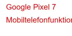 Google Pixel 7 Mobiltelefonfunktioner