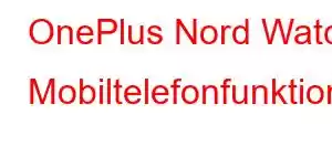 OnePlus Nord Watch Mobiltelefonfunktioner