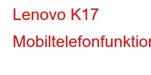 Lenovo K17 Mobiltelefonfunktioner