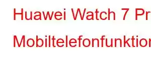 Huawei Watch 7 Pro Mobiltelefonfunktioner