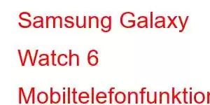 Samsung Galaxy Watch 6 Mobiltelefonfunktioner