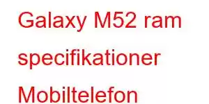 Galaxy M52 ram specifikationer Mobiltelefon specifikationer