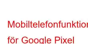 Mobiltelefonfunktioner för Google Pixel Watch 5