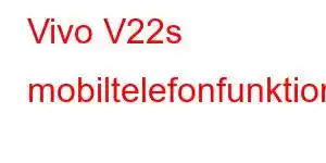 Vivo V22s mobiltelefonfunktioner