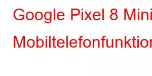 Google Pixel 8 Mini Mobiltelefonfunktioner