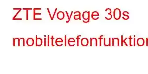 ZTE Voyage 30s mobiltelefonfunktioner