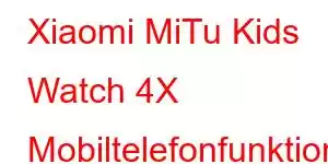 Xiaomi MiTu Kids Watch 4X Mobiltelefonfunktioner