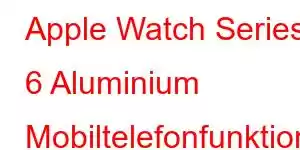 Apple Watch Series 6 Aluminium Mobiltelefonfunktioner