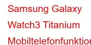 Samsung Galaxy Watch3 Titanium Mobiltelefonfunktioner