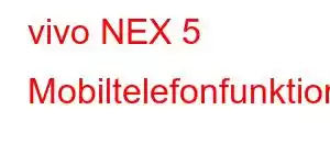 vivo NEX 5 Mobiltelefonfunktioner