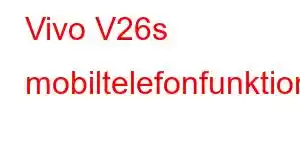 Vivo V26s mobiltelefonfunktioner