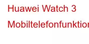 Huawei Watch 3 Mobiltelefonfunktioner