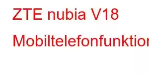 ZTE nubia V18 Mobiltelefonfunktioner