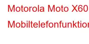 Motorola Moto X60 Mobiltelefonfunktioner