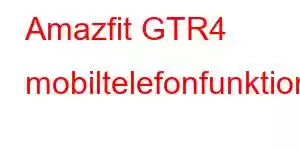 Amazfit GTR4 mobiltelefonfunktioner