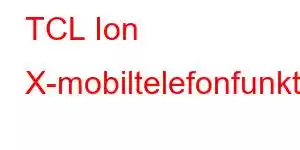 TCL Ion X-mobiltelefonfunktioner