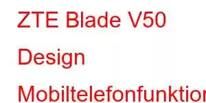 ZTE Blade V50 Design Mobiltelefonfunktioner