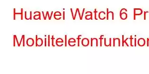 Huawei Watch 6 Pro Mobiltelefonfunktioner