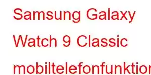 Samsung Galaxy Watch 9 Classic mobiltelefonfunktioner