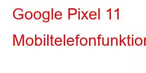 Google Pixel 11 Mobiltelefonfunktioner