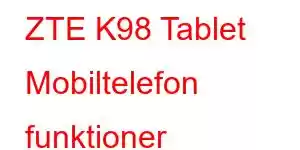 ZTE K98 Tablet Mobiltelefon funktioner