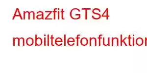 Amazfit GTS4 mobiltelefonfunktioner