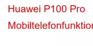 Huawei P100 Pro Mobiltelefonfunktioner