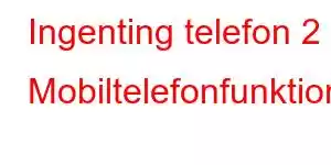 Ingenting telefon 2 Mobiltelefonfunktioner